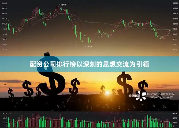 配资公司排行榜以深刻的思想交流为引领