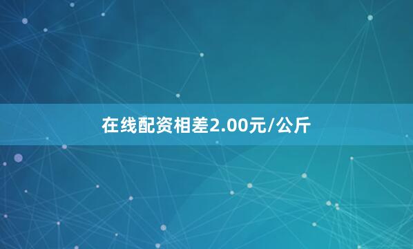 在线配资相差2.00元/公斤