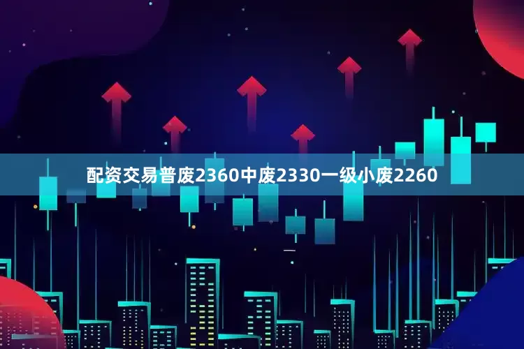配资交易普废2360中废2330一级小废2260