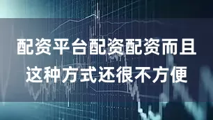 配资平台配资配资而且这种方式还很不方便