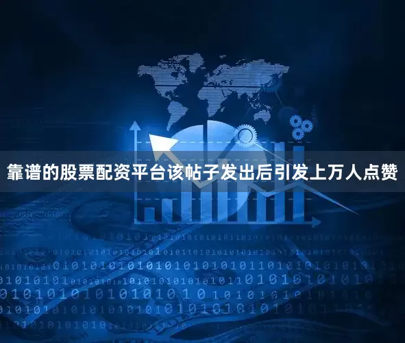靠谱的股票配资平台该帖子发出后引发上万人点赞