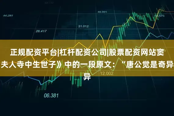 正规配资平台|杠杆配资公司|股票配资网站窦夫人寺中生世子》中的一段原文：“唐公觉是奇异